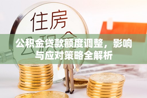 源城公积金贷款额度调整，影响与应对策略全解析