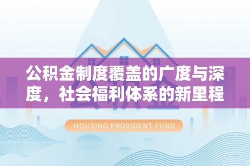 源城公积金制度覆盖的广度与深度，社会福利体系的新里程碑