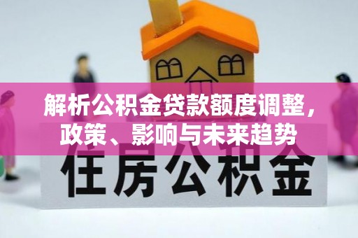 源城解析公积金贷款额度调整，政策、影响与未来趋势
