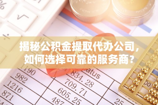 源城揭秘公积金提取代办公司，如何选择可靠的服务商？