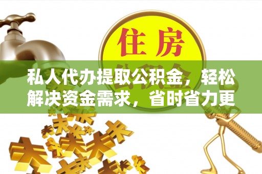 源城私人代办提取公积金，轻松解决资金需求，省时省力更高效