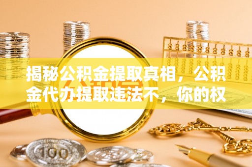 源城揭秘公积金提取真相，公积金代办提取违法不，你的权益如何保障？