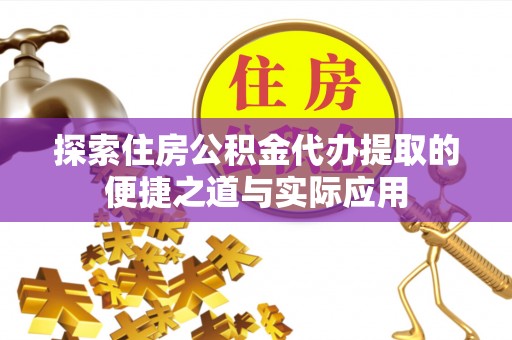 源城探索住房公积金代办提取的便捷之道与实际应用