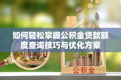 源城如何轻松掌握公积金贷款额度查询技巧与优化方案