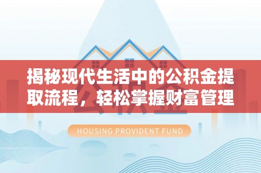 源城揭秘现代生活中的公积金提取流程，轻松掌握财富管理新技能