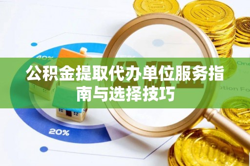 源城公积金提取代办单位服务指南与选择技巧