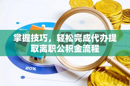 源城掌握技巧，轻松完成代办提取离职公积金流程