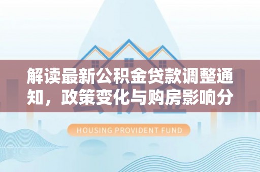 源城解读最新公积金贷款调整通知，政策变化与购房影响分析