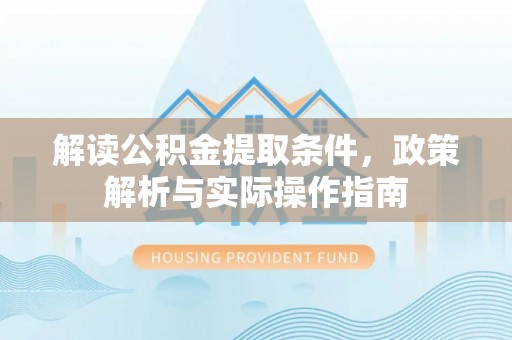 源城解读公积金提取条件，政策解析与实际操作指南