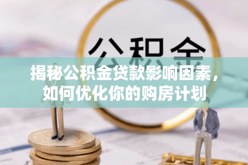 源城揭秘公积金贷款影响因素，如何优化你的购房计划