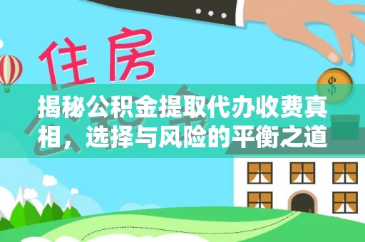 源城揭秘公积金提取代办收费真相，选择与风险的平衡之道