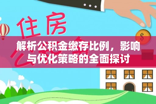 源城解析公积金缴存比例，影响与优化策略的全面探讨