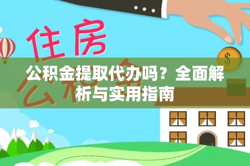 源城公积金提取代办吗？全面解析与实用指南