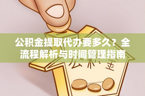 源城公积金提取代办要多久？全流程解析与时间管理指南
