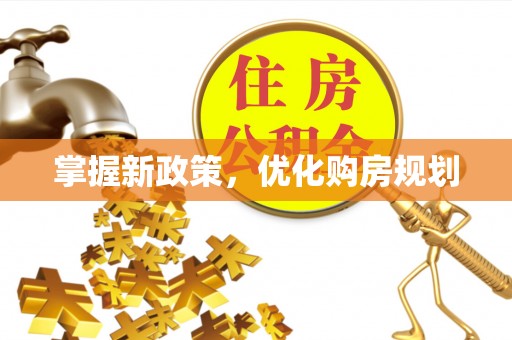 源城掌握新政策，优化购房规划