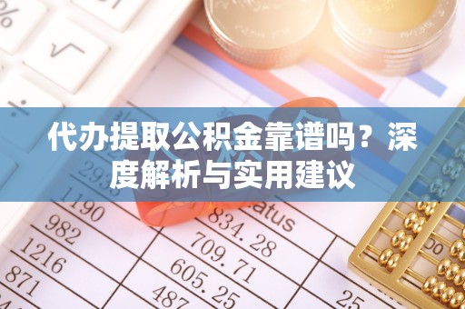 源城代办提取公积金靠谱吗？深度解析与实用建议