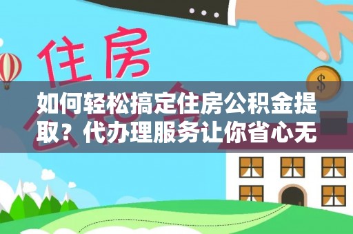 源城如何轻松搞定住房公积金提取？代办理服务让你省心无忧
