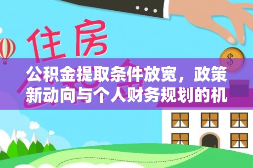 源城公积金提取条件放宽，政策新动向与个人财务规划的机遇