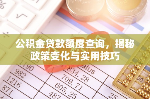 源城公积金贷款额度查询，揭秘政策变化与实用技巧