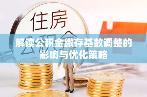 源城解读公积金缴存基数调整的影响与优化策略