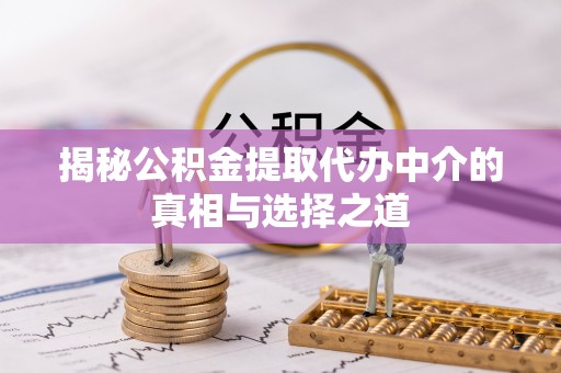 源城揭秘公积金提取代办中介的真相与选择之道