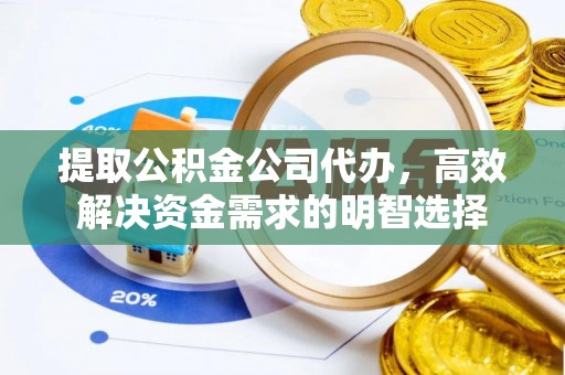源城提取公积金公司代办，高效解决资金需求的明智选择