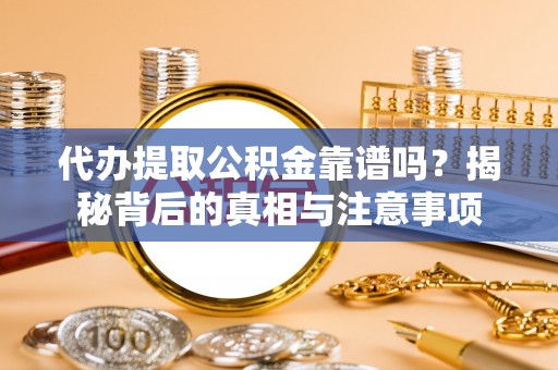 源城代办提取公积金靠谱吗？揭秘背后的真相与注意事项