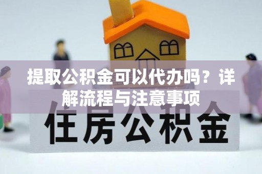 源城提取公积金可以代办吗？详解流程与注意事项