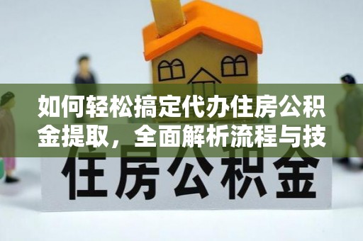源城如何轻松搞定代办住房公积金提取，全面解析流程与技巧