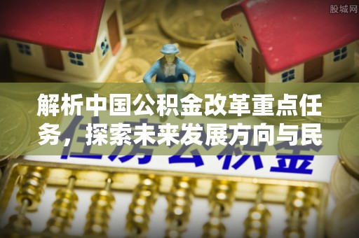 源城解析中国公积金改革重点任务，探索未来发展方向与民生影响