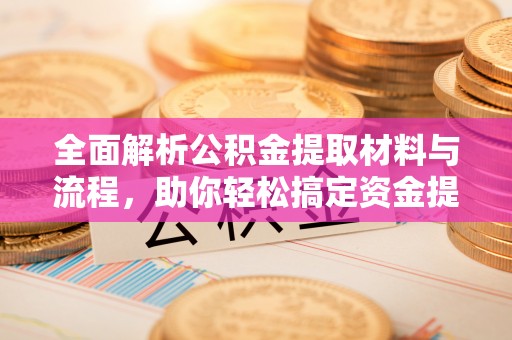 源城全面解析公积金提取材料与流程，助你轻松搞定资金提取！