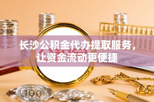 源城长沙公积金代办提取服务，让资金流动更便捷