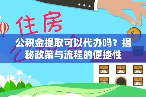 源城公积金提取可以代办吗？揭秘政策与流程的便捷性