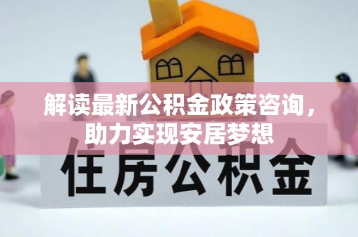 源城解读最新公积金政策咨询，助力实现安居梦想