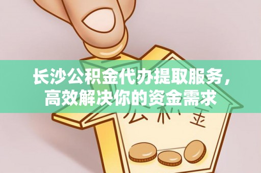 源城长沙公积金代办提取服务，高效解决你的资金需求