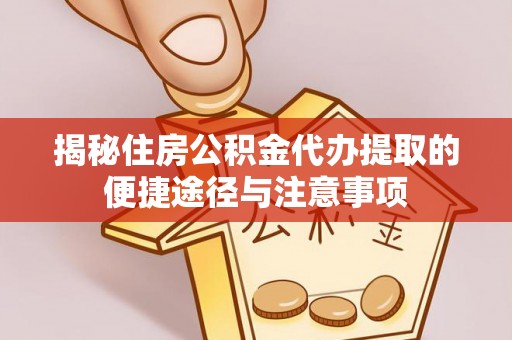 源城揭秘住房公积金代办提取的便捷途径与注意事项