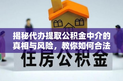 源城揭秘代办提取公积金中介的真相与风险，教你如何合法合规操作
