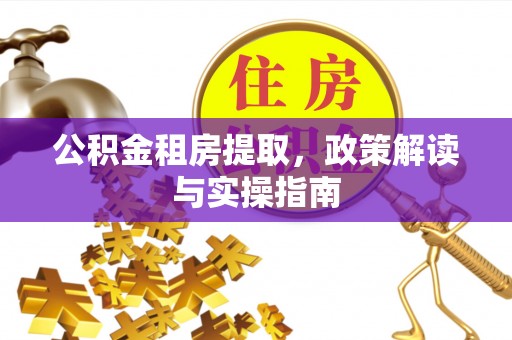 源城公积金租房提取，政策解读与实操指南